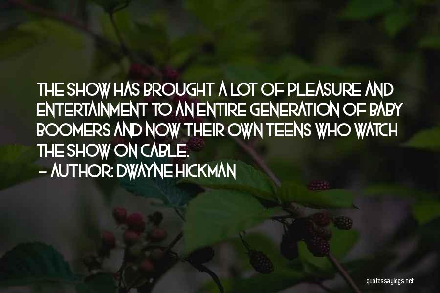 Dwayne Hickman Quotes: The Show Has Brought A Lot Of Pleasure And Entertainment To An Entire Generation Of Baby Boomers And Now Their