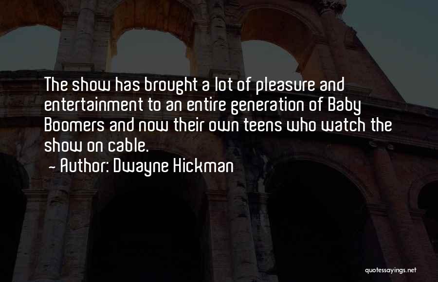 Dwayne Hickman Quotes: The Show Has Brought A Lot Of Pleasure And Entertainment To An Entire Generation Of Baby Boomers And Now Their