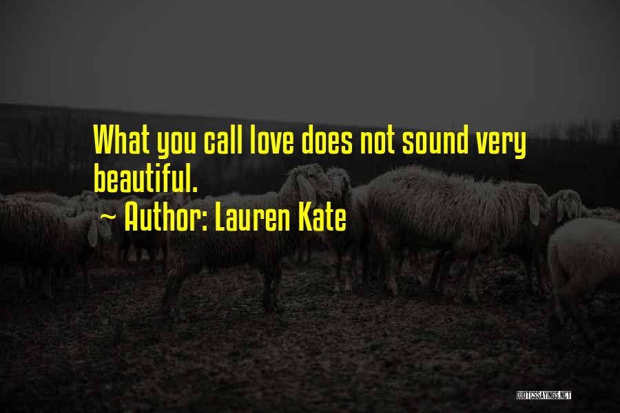 Lauren Kate Quotes: What You Call Love Does Not Sound Very Beautiful.