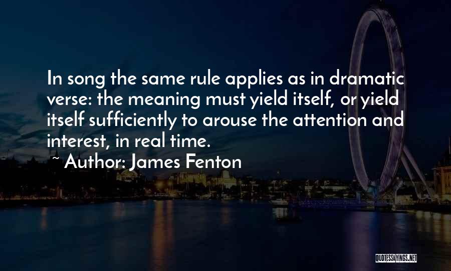 James Fenton Quotes: In Song The Same Rule Applies As In Dramatic Verse: The Meaning Must Yield Itself, Or Yield Itself Sufficiently To