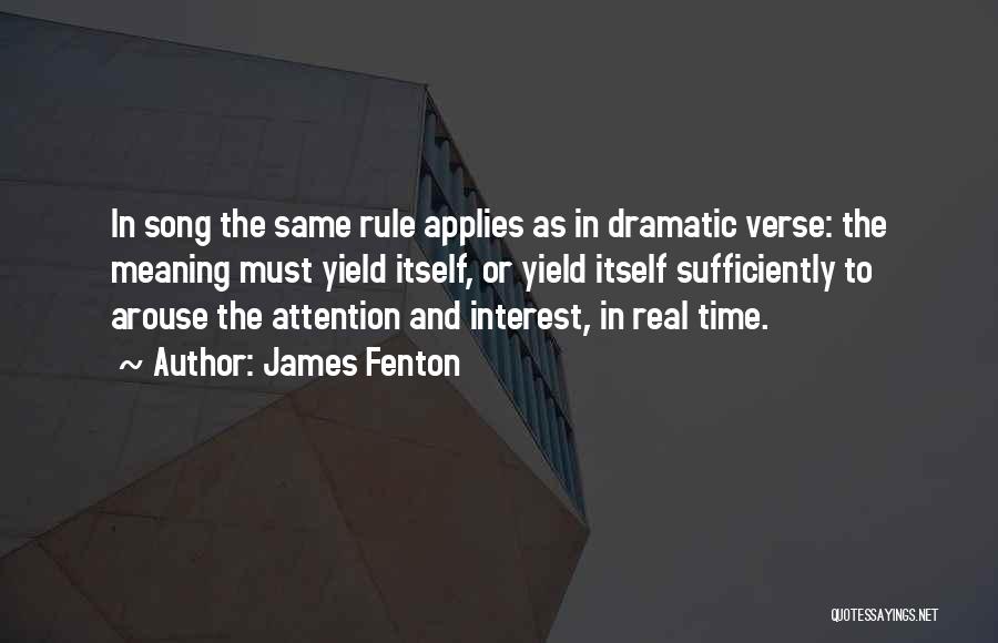 James Fenton Quotes: In Song The Same Rule Applies As In Dramatic Verse: The Meaning Must Yield Itself, Or Yield Itself Sufficiently To