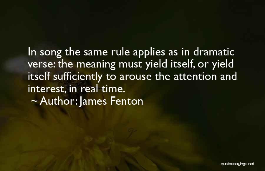 James Fenton Quotes: In Song The Same Rule Applies As In Dramatic Verse: The Meaning Must Yield Itself, Or Yield Itself Sufficiently To