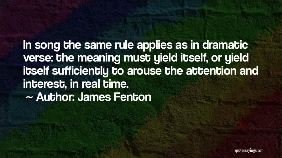 James Fenton Quotes: In Song The Same Rule Applies As In Dramatic Verse: The Meaning Must Yield Itself, Or Yield Itself Sufficiently To