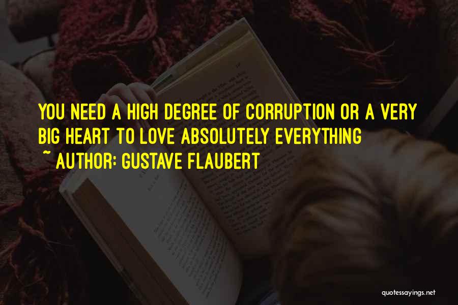 Gustave Flaubert Quotes: You Need A High Degree Of Corruption Or A Very Big Heart To Love Absolutely Everything