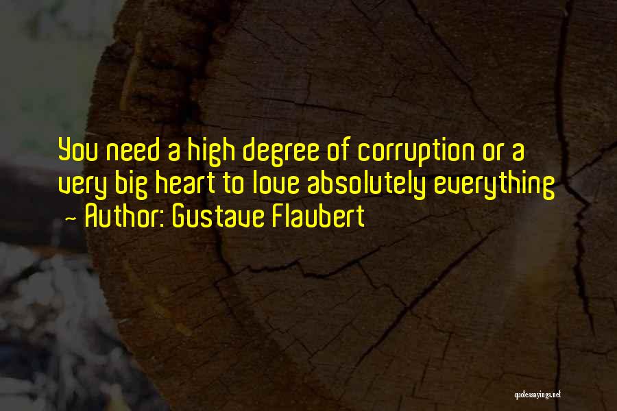 Gustave Flaubert Quotes: You Need A High Degree Of Corruption Or A Very Big Heart To Love Absolutely Everything