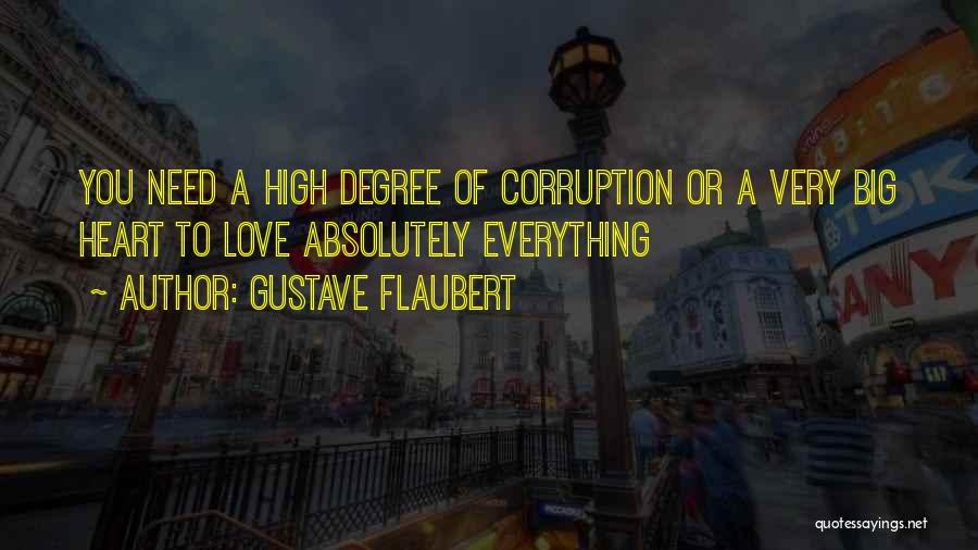 Gustave Flaubert Quotes: You Need A High Degree Of Corruption Or A Very Big Heart To Love Absolutely Everything