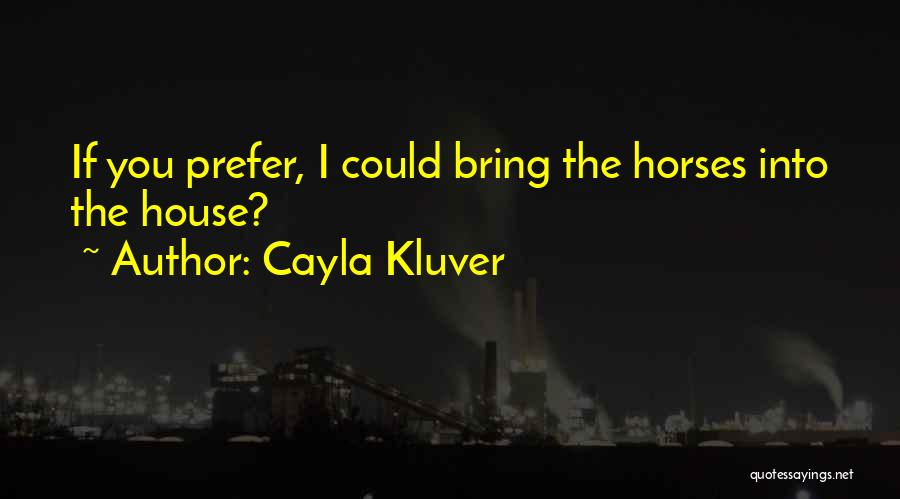 Cayla Kluver Quotes: If You Prefer, I Could Bring The Horses Into The House?