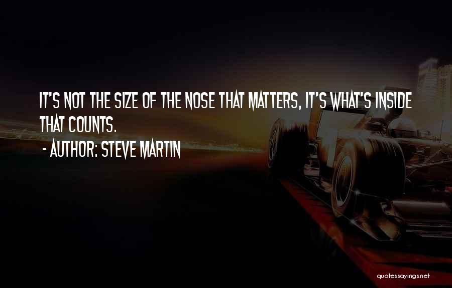 Steve Martin Quotes: It's Not The Size Of The Nose That Matters, It's What's Inside That Counts.