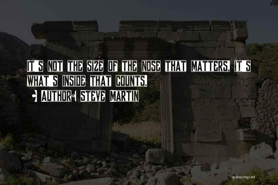 Steve Martin Quotes: It's Not The Size Of The Nose That Matters, It's What's Inside That Counts.