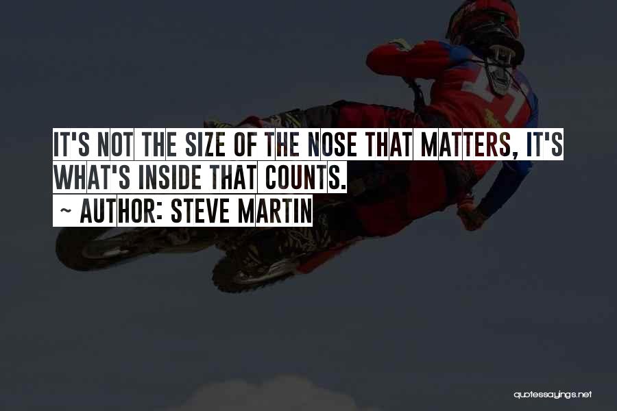 Steve Martin Quotes: It's Not The Size Of The Nose That Matters, It's What's Inside That Counts.