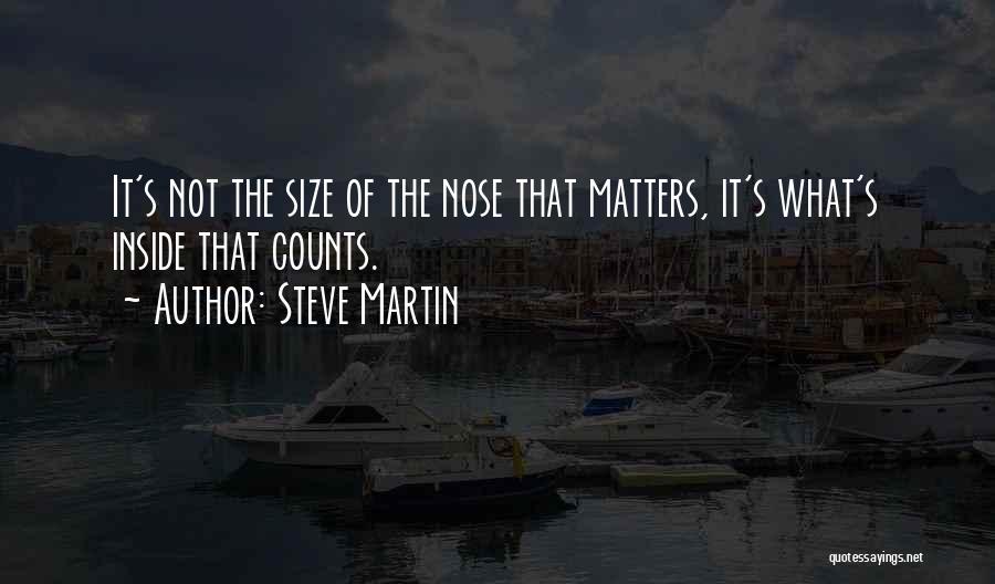 Steve Martin Quotes: It's Not The Size Of The Nose That Matters, It's What's Inside That Counts.