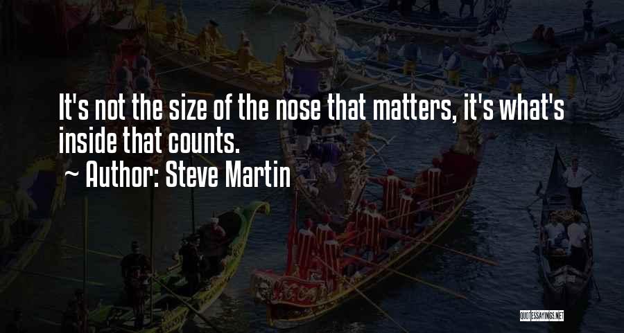 Steve Martin Quotes: It's Not The Size Of The Nose That Matters, It's What's Inside That Counts.