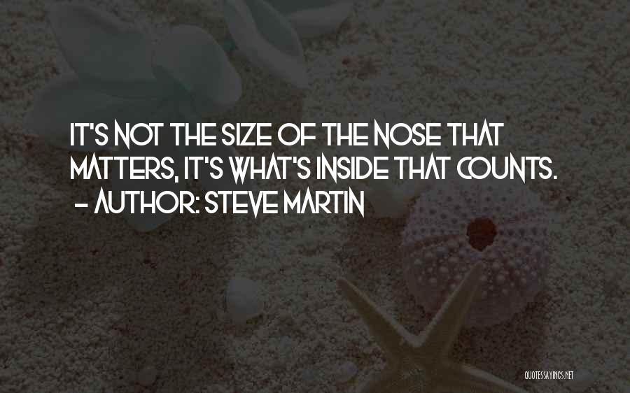 Steve Martin Quotes: It's Not The Size Of The Nose That Matters, It's What's Inside That Counts.