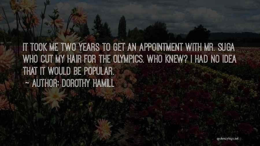 Dorothy Hamill Quotes: It Took Me Two Years To Get An Appointment With Mr. Suga Who Cut My Hair For The Olympics. Who