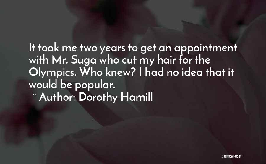 Dorothy Hamill Quotes: It Took Me Two Years To Get An Appointment With Mr. Suga Who Cut My Hair For The Olympics. Who