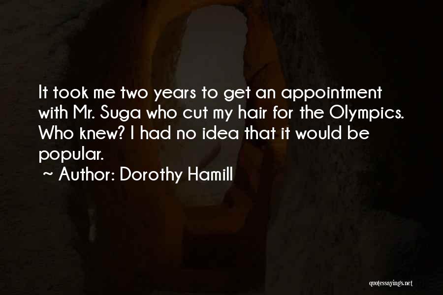 Dorothy Hamill Quotes: It Took Me Two Years To Get An Appointment With Mr. Suga Who Cut My Hair For The Olympics. Who