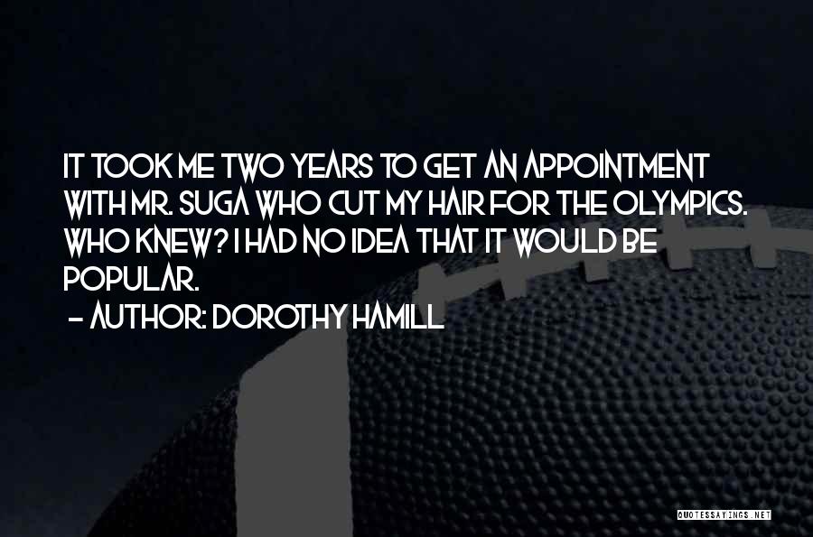 Dorothy Hamill Quotes: It Took Me Two Years To Get An Appointment With Mr. Suga Who Cut My Hair For The Olympics. Who