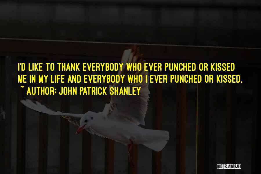 John Patrick Shanley Quotes: I'd Like To Thank Everybody Who Ever Punched Or Kissed Me In My Life And Everybody Who I Ever Punched