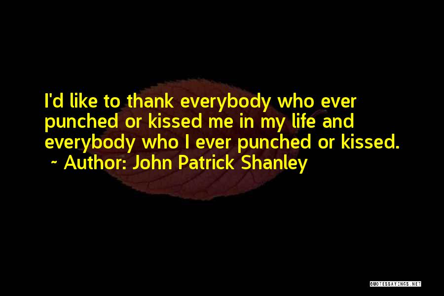 John Patrick Shanley Quotes: I'd Like To Thank Everybody Who Ever Punched Or Kissed Me In My Life And Everybody Who I Ever Punched