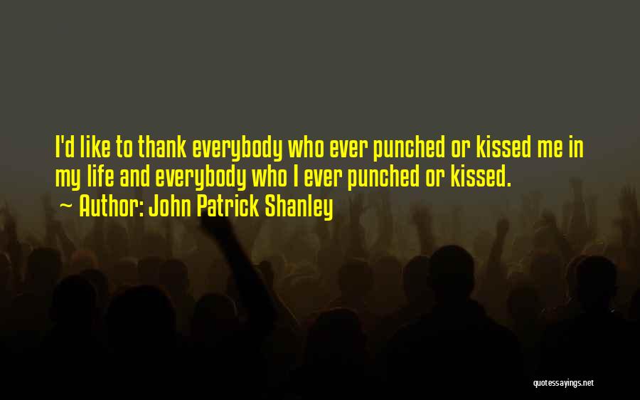 John Patrick Shanley Quotes: I'd Like To Thank Everybody Who Ever Punched Or Kissed Me In My Life And Everybody Who I Ever Punched