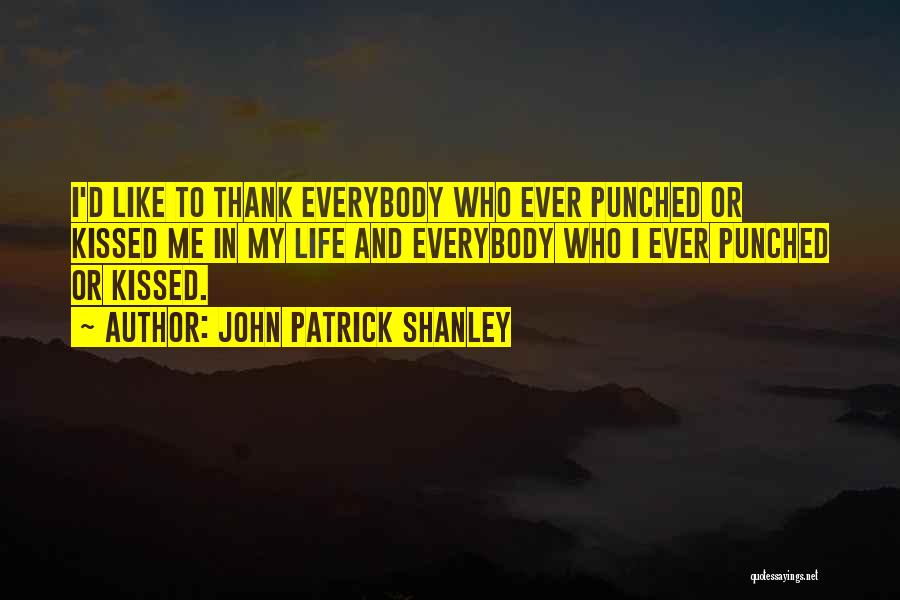 John Patrick Shanley Quotes: I'd Like To Thank Everybody Who Ever Punched Or Kissed Me In My Life And Everybody Who I Ever Punched