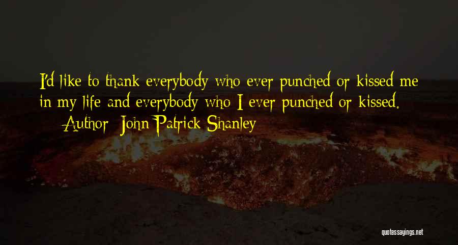 John Patrick Shanley Quotes: I'd Like To Thank Everybody Who Ever Punched Or Kissed Me In My Life And Everybody Who I Ever Punched