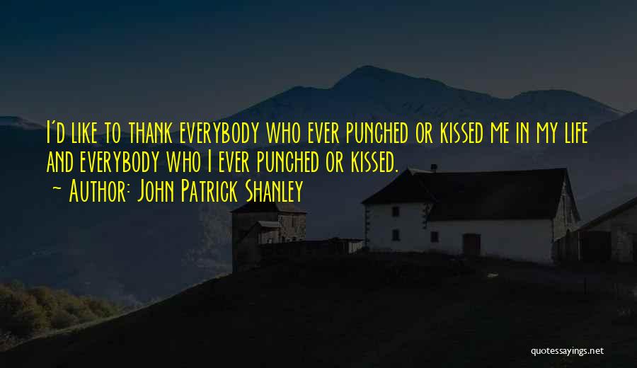 John Patrick Shanley Quotes: I'd Like To Thank Everybody Who Ever Punched Or Kissed Me In My Life And Everybody Who I Ever Punched