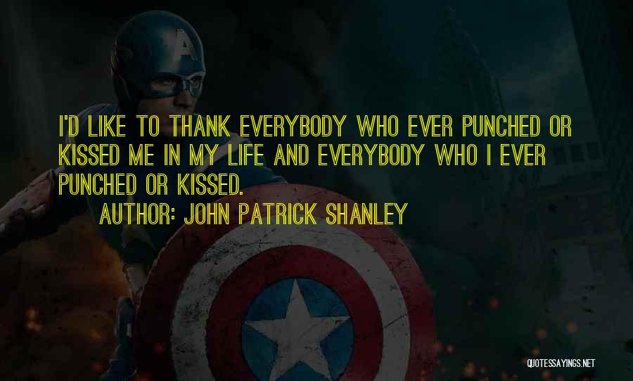 John Patrick Shanley Quotes: I'd Like To Thank Everybody Who Ever Punched Or Kissed Me In My Life And Everybody Who I Ever Punched