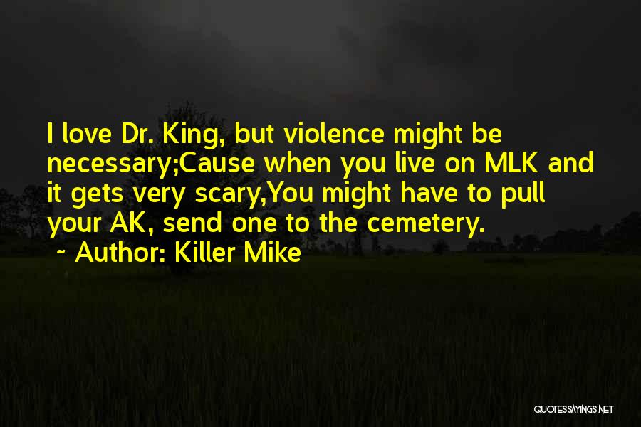 Killer Mike Quotes: I Love Dr. King, But Violence Might Be Necessary;cause When You Live On Mlk And It Gets Very Scary,you Might