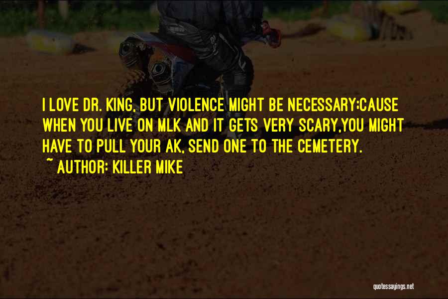 Killer Mike Quotes: I Love Dr. King, But Violence Might Be Necessary;cause When You Live On Mlk And It Gets Very Scary,you Might