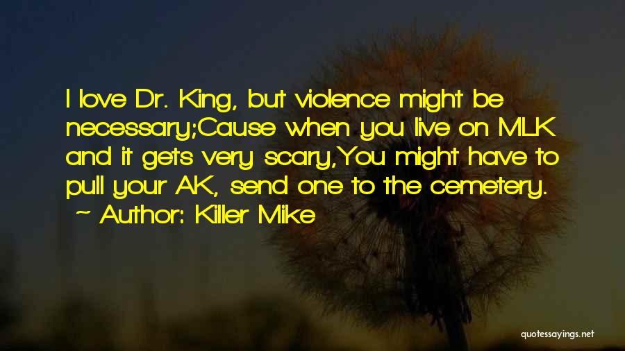 Killer Mike Quotes: I Love Dr. King, But Violence Might Be Necessary;cause When You Live On Mlk And It Gets Very Scary,you Might