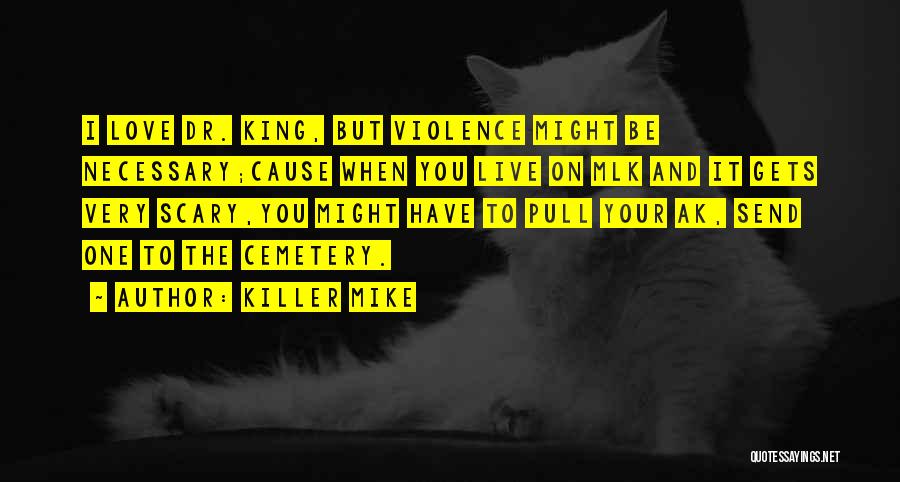 Killer Mike Quotes: I Love Dr. King, But Violence Might Be Necessary;cause When You Live On Mlk And It Gets Very Scary,you Might