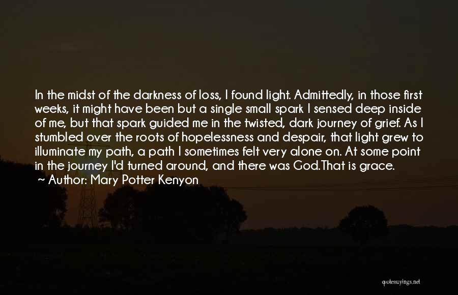 Mary Potter Kenyon Quotes: In The Midst Of The Darkness Of Loss, I Found Light. Admittedly, In Those First Weeks, It Might Have Been