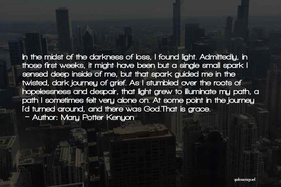 Mary Potter Kenyon Quotes: In The Midst Of The Darkness Of Loss, I Found Light. Admittedly, In Those First Weeks, It Might Have Been