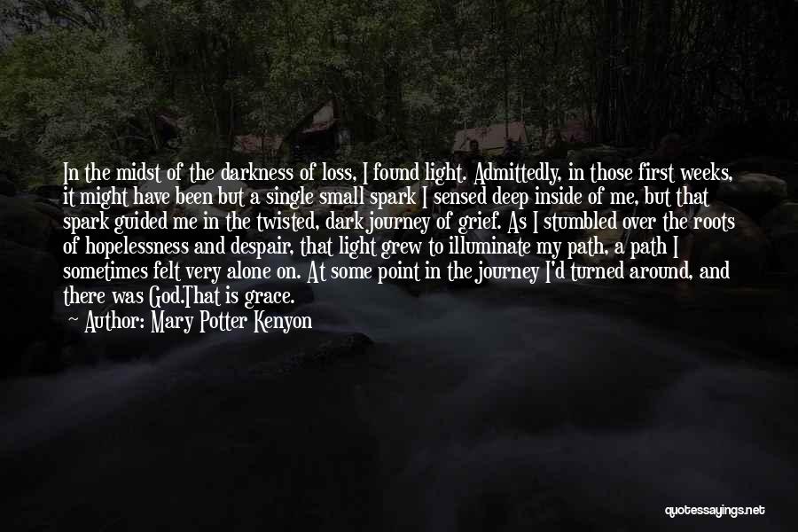 Mary Potter Kenyon Quotes: In The Midst Of The Darkness Of Loss, I Found Light. Admittedly, In Those First Weeks, It Might Have Been