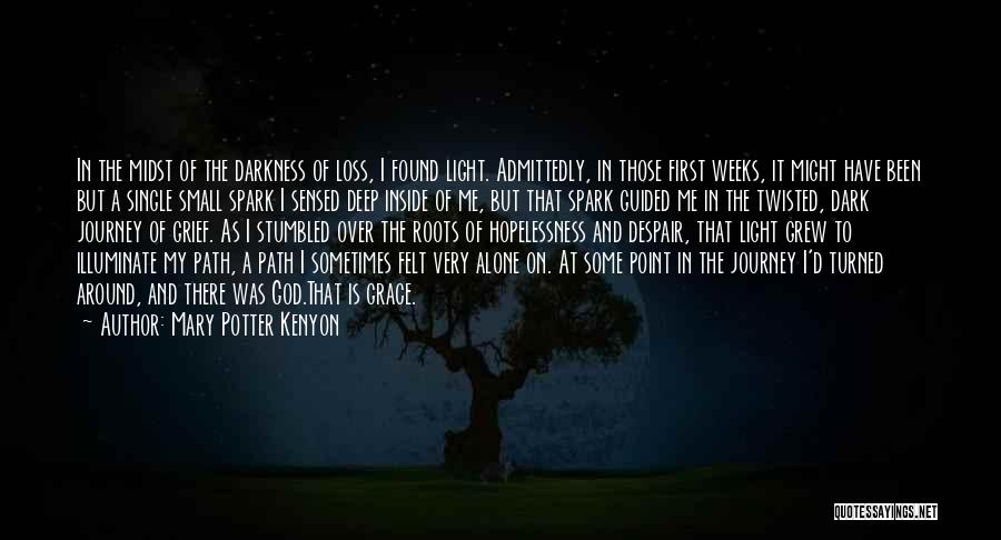 Mary Potter Kenyon Quotes: In The Midst Of The Darkness Of Loss, I Found Light. Admittedly, In Those First Weeks, It Might Have Been