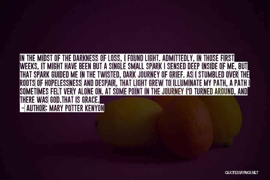 Mary Potter Kenyon Quotes: In The Midst Of The Darkness Of Loss, I Found Light. Admittedly, In Those First Weeks, It Might Have Been