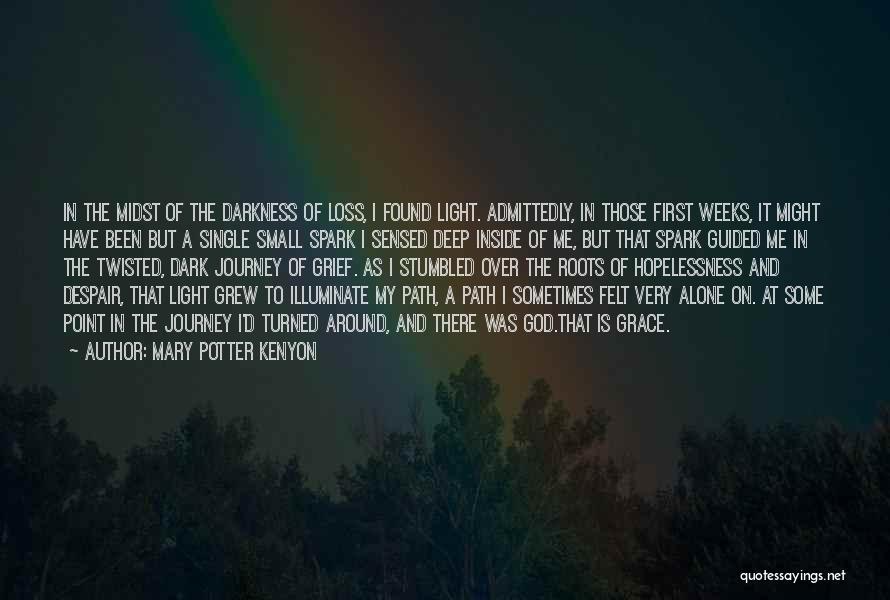 Mary Potter Kenyon Quotes: In The Midst Of The Darkness Of Loss, I Found Light. Admittedly, In Those First Weeks, It Might Have Been