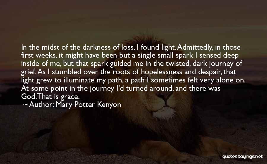 Mary Potter Kenyon Quotes: In The Midst Of The Darkness Of Loss, I Found Light. Admittedly, In Those First Weeks, It Might Have Been