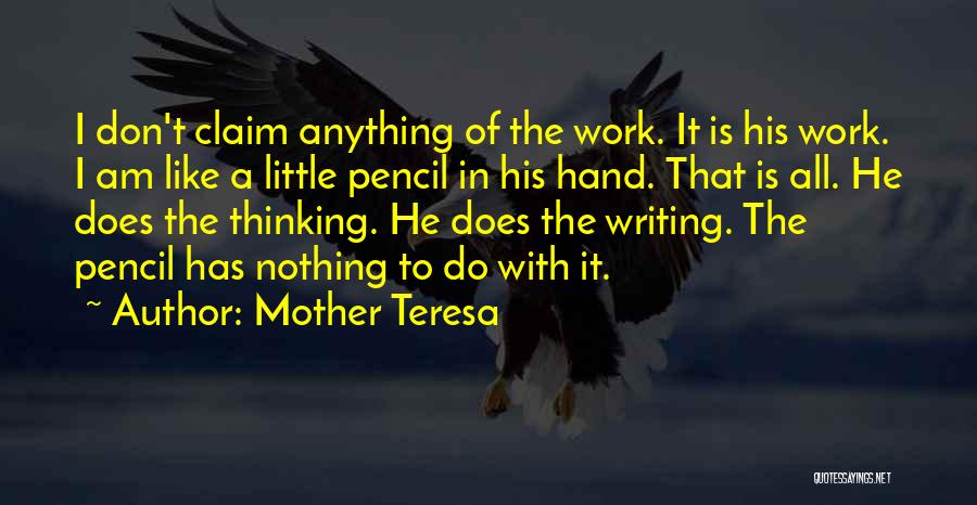Mother Teresa Quotes: I Don't Claim Anything Of The Work. It Is His Work. I Am Like A Little Pencil In His Hand.