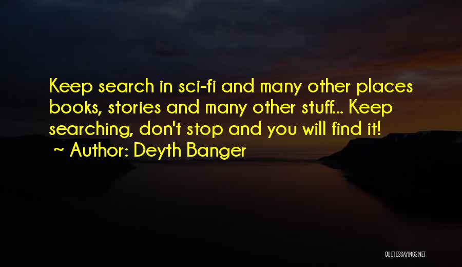 Deyth Banger Quotes: Keep Search In Sci-fi And Many Other Places Books, Stories And Many Other Stuff... Keep Searching, Don't Stop And You