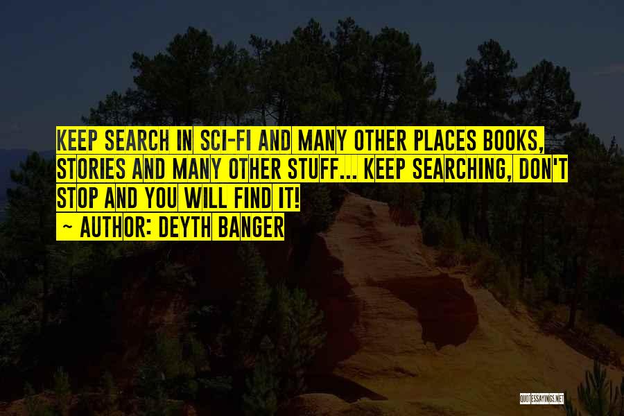 Deyth Banger Quotes: Keep Search In Sci-fi And Many Other Places Books, Stories And Many Other Stuff... Keep Searching, Don't Stop And You