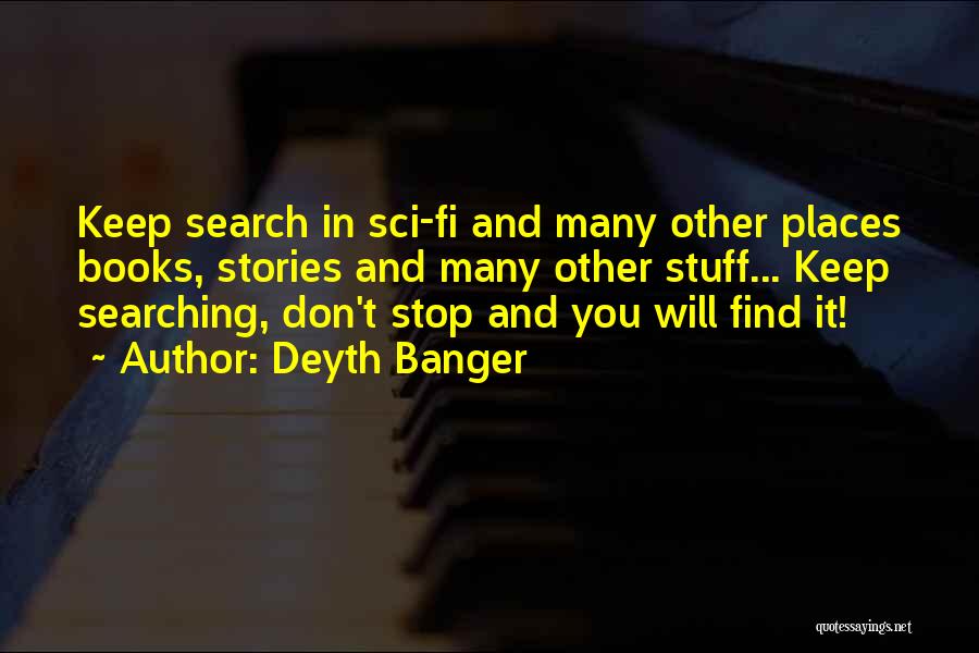 Deyth Banger Quotes: Keep Search In Sci-fi And Many Other Places Books, Stories And Many Other Stuff... Keep Searching, Don't Stop And You