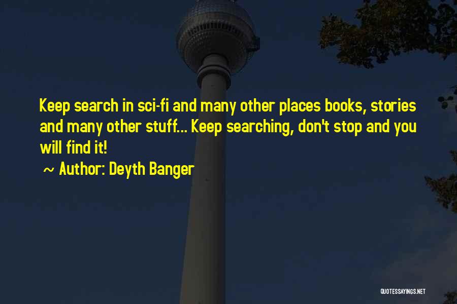 Deyth Banger Quotes: Keep Search In Sci-fi And Many Other Places Books, Stories And Many Other Stuff... Keep Searching, Don't Stop And You