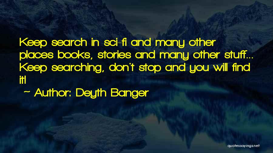 Deyth Banger Quotes: Keep Search In Sci-fi And Many Other Places Books, Stories And Many Other Stuff... Keep Searching, Don't Stop And You