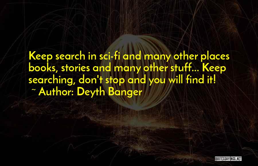 Deyth Banger Quotes: Keep Search In Sci-fi And Many Other Places Books, Stories And Many Other Stuff... Keep Searching, Don't Stop And You