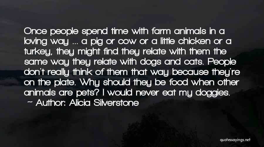 Alicia Silverstone Quotes: Once People Spend Time With Farm Animals In A Loving Way ... A Pig Or Cow Or A Little Chicken