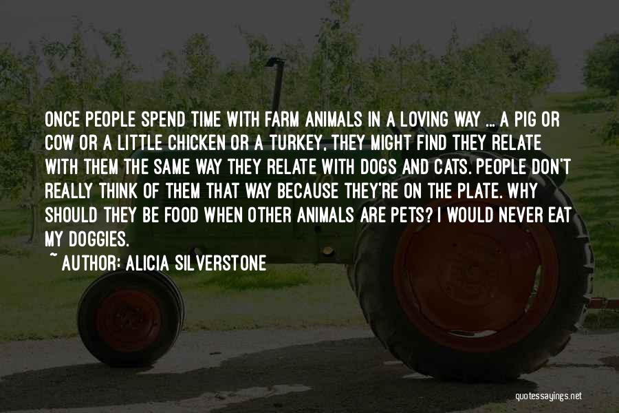 Alicia Silverstone Quotes: Once People Spend Time With Farm Animals In A Loving Way ... A Pig Or Cow Or A Little Chicken