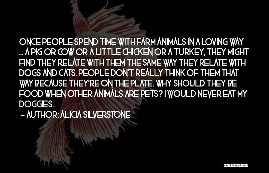 Alicia Silverstone Quotes: Once People Spend Time With Farm Animals In A Loving Way ... A Pig Or Cow Or A Little Chicken