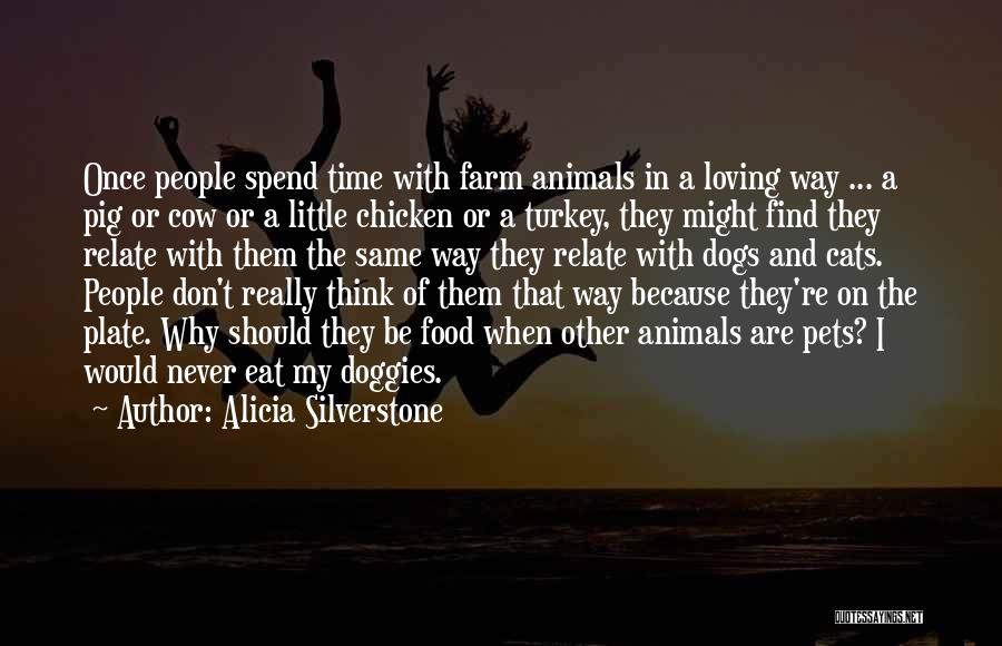 Alicia Silverstone Quotes: Once People Spend Time With Farm Animals In A Loving Way ... A Pig Or Cow Or A Little Chicken